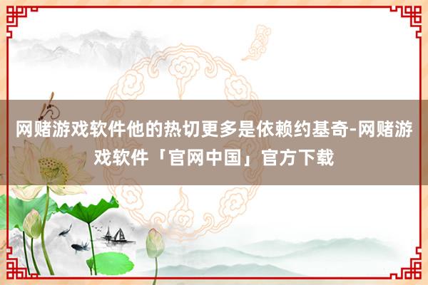 网赌游戏软件他的热切更多是依赖约基奇-网赌游戏软件「官网中国」官方下载