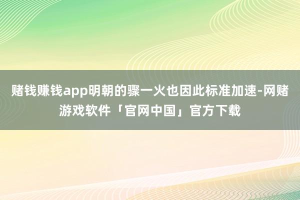 赌钱赚钱app明朝的骤一火也因此标准加速-网赌游戏软件「官网中国」官方下载