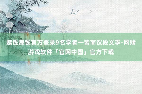 赌钱赚钱官方登录9名学者一皆商议段义孚-网赌游戏软件「官网中国」官方下载