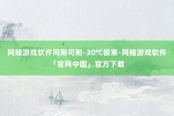 网赌游戏软件同期可耐-30℃极寒-网赌游戏软件「官网中国」官方下载