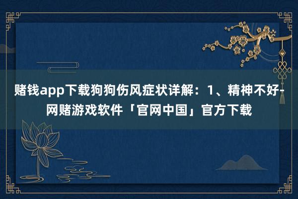 赌钱app下载狗狗伤风症状详解：1、精神不好-网赌游戏软件「官网中国」官方下载